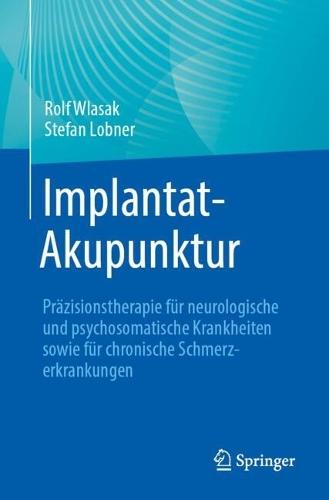 Implantat-Akupunktur: Präzisionstherapie für neurologische und psychosomatische Krankheiten sowie für chronische Schmerzerkrankungen  by Rolf Wlasak at Abbey's Bookshop, 