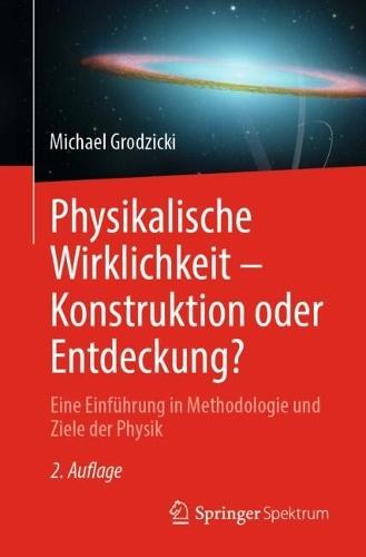 Physikalische Wirklichkeit – Konstruktion oder Entdeckung?: Eine Einführung in Methodologie und Ziele der Physik  by Michael Grodzicki at Abbey's Bookshop, 