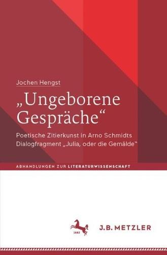 „Ungeborene Gespräche“: Poetische Zitierkunst in Arno Schmidts Dialogfragment „Julia, oder die Gemälde“  by Jochen Hengst at Abbey's Bookshop, 