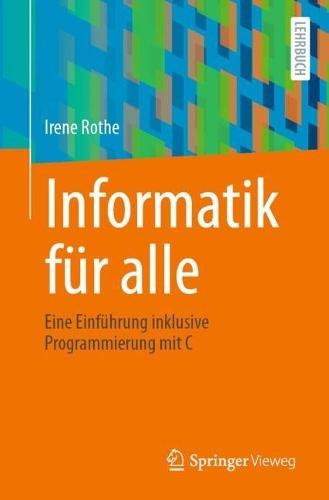 Informatik für alle: Eine Einführung inklusive Programmierung mit C