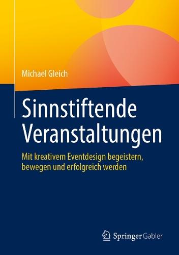 Sinnstiftende Veranstaltungen: Mit kreativem Eventdesign begeistern, bewegen und erfolgreich werden  by Michael Gleich at Abbey's Bookshop, 