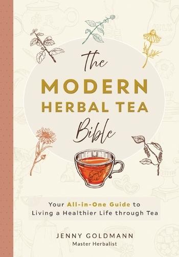 The Modern Herbal Tea Bible: The Essential Herbal Tea Guide Book: Over 100 Recipes & Remedies for Beginners  by Jenny Goldmann at Abbey's Bookshop, 