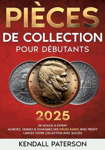 Collection de pièces pour débutants: De novice à expert - Achetez, vendez & échangez des pièces rares avec profit - Lancez votre collection avec succès  by Kendall Paterson at Abbey's Bookshop, 