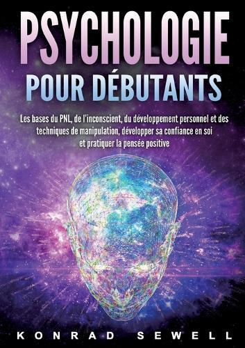 La psychologie pour les débutants: les bases du NLP, de l'inconscient, du développement personnel et des techniques de manipulation, développez votre confiance en vous et pratiquez la pensée positive  by Konrad Sewell at Abbey's Bookshop, 