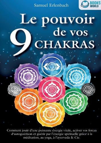 Le pouvoir de vos 9 chakras: Comment allumer une énergie vitale sans précédent avec la méditation des chakras, le yoga et autres, activer vos pouvoirs d'auto-guérison et atteindre une santé ho-listique.  by Samuel Erlenbach at Abbey's Bookshop, 