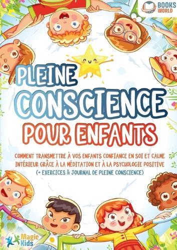 Pleine conscience pour enfants: Comment transmettre à vos enfants confiance en soi et calme intérieur grâce à la méditation et à la psychologie positive (+ exercices & journal de pleine conscience)  by Magic Kids at Abbey's Bookshop, 