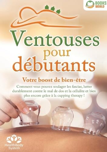 Ventouses pour débutants - Votre boost de bien-être: Comment vous pouvez soulager les fascias, lutter durablement contre le mal de dos et la cellulite et bien plus encore grâce à la cupping therapy !  by Health Bodysystem at Abbey's Bookshop, 