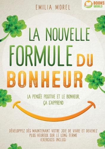La nouvelle formule du bonheur - La pensée positive et le bonheur, ça s'apprend: Développez dès maintenant votre joie de vivre et devenez plus heureux sur le long terme  by Emilia Morel at Abbey's Bookshop, 