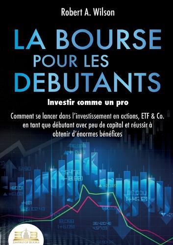 LA BOURSE POUR LES DEBUTANTS - Investir comme un pro  by Robert a Wilson at Abbey's Bookshop, 