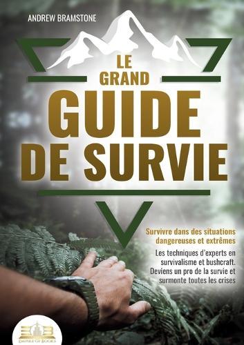 Le grand guide de survie - Survivre dans des situations dangereuses et extrêmes: Les techniques d'experts en survivalisme et bushcraft. Deviens un pro de la survie et surmonte toutes les crises  by Andrew Bramstone at Abbey's Bookshop, 