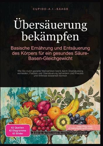 Übersäuerung bekämpfen: Basische Ernährung und Entsäuerung des Körpers für ein gesundes Säure-Basen-Gleichgewicht  by Cupido A I Saage at Abbey's Bookshop, 