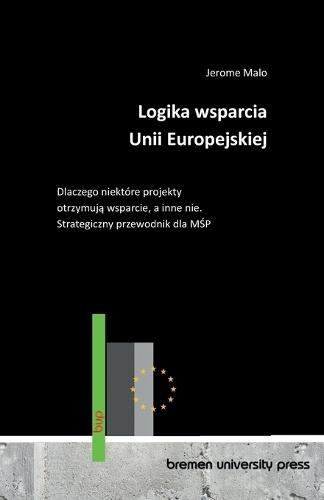 Förderlogiken der Europäischen Union: Warum Projekte gefördert werden - und andere nicht. Ein strategischer Leitfaden für KMU