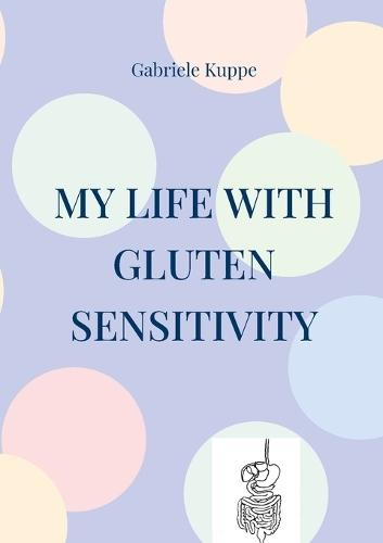 My life with gluten sensitivity: Everyday life with gluten sensitivity, histamine intolerance and intestinal health