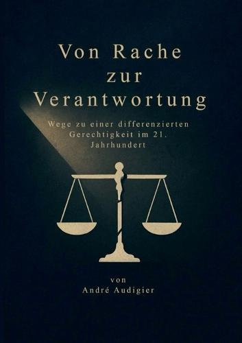Von Rache zur Verantwortung: Wege zu einer differenzierten Gerechtigkeit im 21. Jahrhundert  by André Audigier at Abbey's Bookshop, 