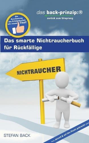 Das smarte Nichtraucherbuch für Rückfällige: Das Back-Prinzip: zurück zum Ursprung
