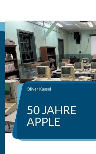 50 Jahre Apple: Wie eine Garage die Welt veränderte  by Oliver Kassel at Abbey's Bookshop, 