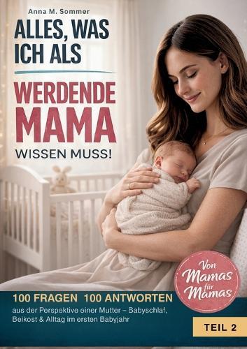 Alles was ich als werdende Mama wissen muss!: 100 Fragen 100 Antworten aus der Perspektive einer Mutter - Starte sicher und selbstbewusst in die Schwangerschaft und das Wochenbett