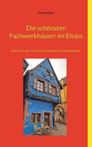 Die schönsten Fachwerkhäuser im Elsass: Meine Liste der 77 schönsten elsässischen Fachwerkhäuser