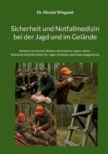 Sicherheit und Notfallmedizin bei der Jagd und im Gelände: Gefahren erkennen, Risiken minimieren, Leben retten. Taktische Notfallmedizin für Jäger, Schützen und Naturbegeisterte.