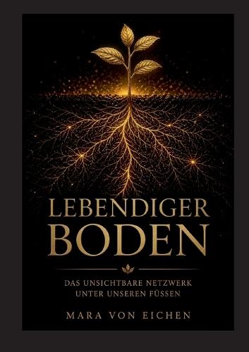 Lebendiger Boden: Das unsichtbare Netzwerk unter unseren Füßen
