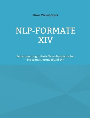 NLP-Formate XIV: Selbstcoaching mittels Neurolinguistischer Programmierung (Band 14)
