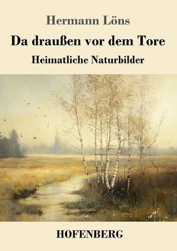 Da draußen vor dem Tore: Heimatliche Naturbilder  by Hermann Löns at Abbey's Bookshop, 