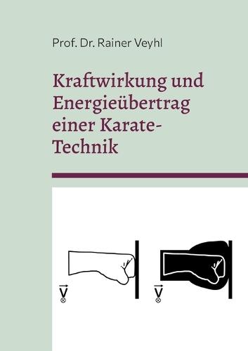 Kraftwirkung und Energieübertrag einer Karate-Technik: Physikalische Betrachtung und praktische Umsetzung  by Dr Prof Rainer Veyhl at Abbey's Bookshop, 