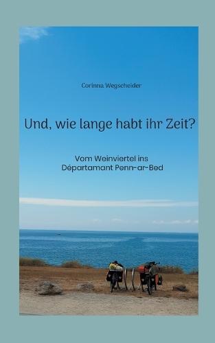 Und, wie lange habt ihr Zeit?: Vom Weinviertel ins Départamant Penn-ar-Bed