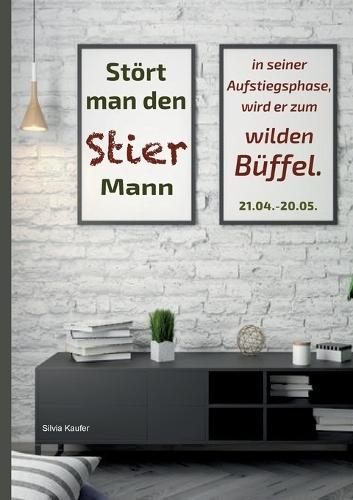 Stört man den Stier Mann in seiner Aufstiegsphase, wird er zum wilden Büffel: Sternzeichen Analyse mit Lesespaß  by Silvia Kaufer at Abbey's Bookshop, 