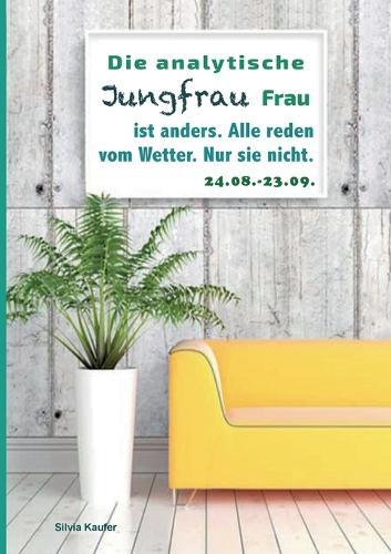 Die analytische Jungfrau Frau ist anders. Alle reden vom Wetter. Nur sie nicht.: Sternzeichen Analyse mit Genuss  by Silvia Kaufer at Abbey's Bookshop, 