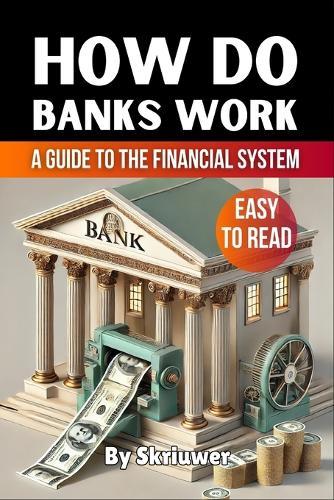 How Do Banks Work: A Beginner's Guide to the Financial System  by Skriuwer Com at Abbey's Bookshop, 