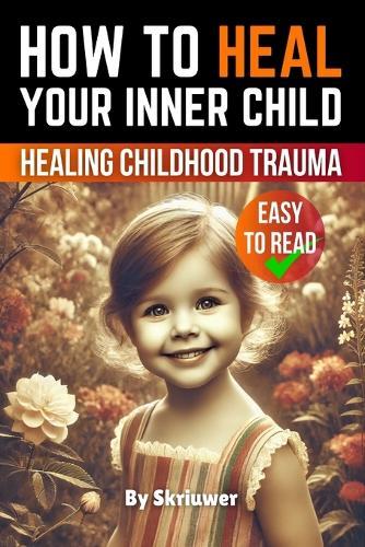 How to Heal Your Inner Child: A Practical Guide  by Skriuwer Com at Abbey's Bookshop, 