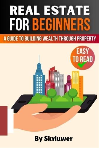 Real Estate Investing for Beginners: A Comprehensive Guide to Building Wealth Through Property  by Skriuwer Com at Abbey's Bookshop, 