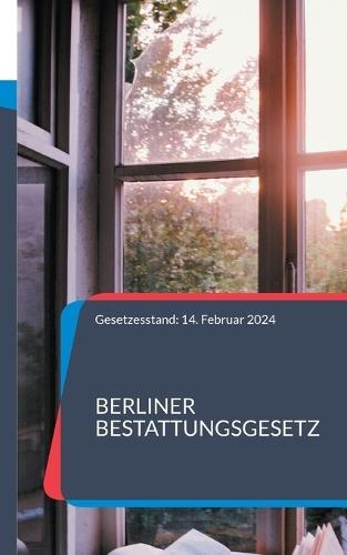 Berliner Bestattungsgesetz: Gesetzesstand: 14. Februar 2024  by Sebastian Andreas Götz at Abbey's Bookshop, 