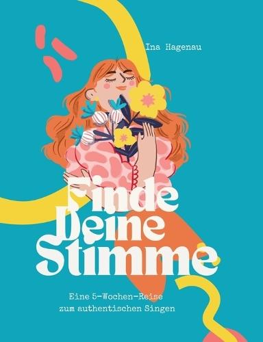 Finde Deine Stimme: Eine 5-Wochen-Reise zum authentischen Singen  by Ina Hagenau at Abbey's Bookshop, 