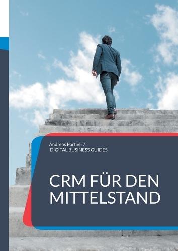 CRM für den Mittelstand: CRM-Auswahl und CRM-Einführung für erfolgreich meistern  by Andreas Pörtner at Abbey's Bookshop, 