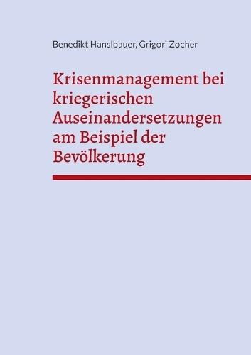 Krisenmanagement bei kriegerischen Auseinandersetzungen am Beispiel der Bevölkerung: Seminararbeit im Masterstudiengang Prozeß- und Anlagensicherheit, Notfall- und Krisenmangement  by Benedikt Hanslbauer at Abbey's Bookshop, 
