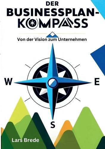 Der Businessplan-Kompass: Von der Vision zum Unternehmen  by Lars Brede at Abbey's Bookshop, 