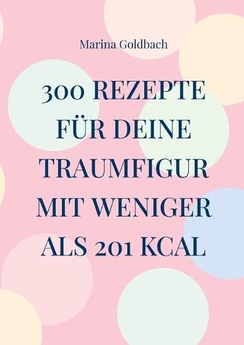 300 Rezepte für deine Traumfigur mit weniger als 201 kcal  by Marina Goldbach at Abbey's Bookshop, 