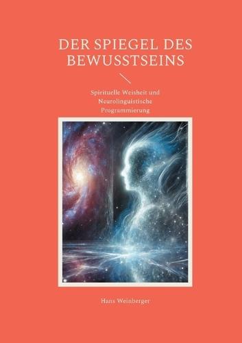 Der Spiegel des Bewusstseins: Spirituelle Weisheit und Neurolinguistische Programmierung  by Hans Weinberger at Abbey's Bookshop, 