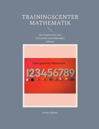 Trainingscenter Mathematik: für Grundschule und Unterstufe weiterführender Schulen  by Aribert Böhme at Abbey's Bookshop, 
