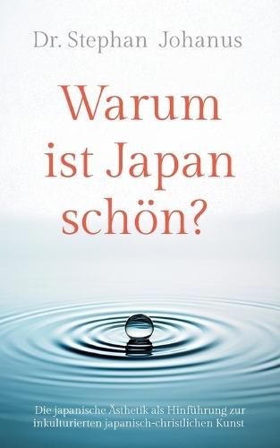 Warum ist Japan schön?: Die japanische Ästhetik als Hinführung zur inkulturierten japanisch-christlichen Kunst  by Stephan Johanus at Abbey's Bookshop, 