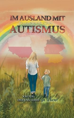 Im Ausland mit Autismus Kacper, der uns lehrt, zu leben: Ein Weg zwischen Herausforderungen, Liebe und leisen Siegen  by Paulina Mucha at Abbey's Bookshop, 