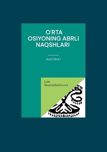 O'rta Osiyoning abrli naqshlari: IKATdna(R)  by Lola Shamukhitdinova at Abbey's Bookshop, 
