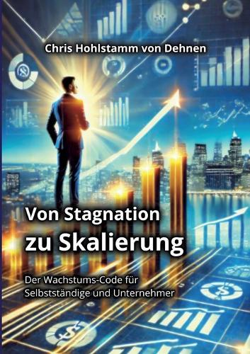 Von Stagnation zu Skalierung: Der Wachstums-Code für Selbstständige und Unternehmer  by Chris Hohlstamm Von Dehnen at Abbey's Bookshop, 