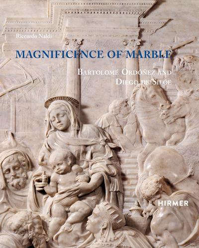Magnificence of Marble: Bartolomé Ordóñez and Diego de Silóe  by Riccardo Naldi at Abbey's Bookshop, 