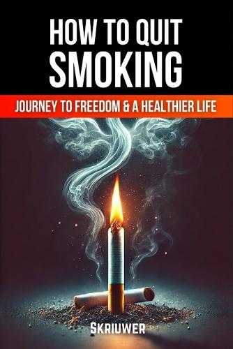 How to Quit Smoking: The Journey to Freedom and a Healthier Life  by Skriuwer Com at Abbey's Bookshop, 