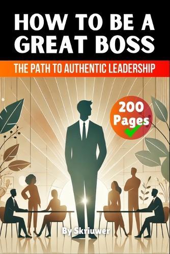 How to be a Great Boss Book: The Path to Authentic Leadership  by Skriuwer Com at Abbey's Bookshop, 