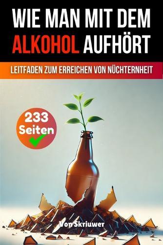 Wie man mit dem Alkohol aufhört: Ein umfassender Leitfaden zur Erlangung der Nüchternheit  by Skriuwer Com at Abbey's Bookshop, 