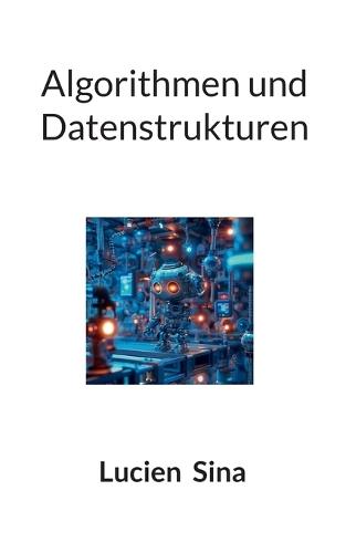 Algorithmen und Datenstrukturen: Von O-Notation über ADTs bis zu Java-Implementierungen - mit praxisnahen Übungen & Lösungen  by Lucien Sina at Abbey's Bookshop, 